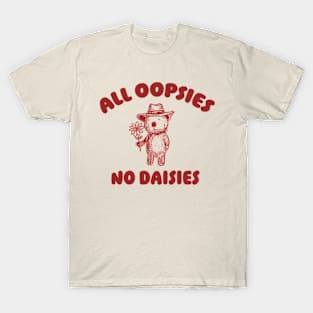 All Oopsies No Daisies, Bear Flower Shirt, Raccoon Sweatshirt, Cartoon Meme T-Shirt